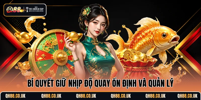 Bí quyết giữ nhịp độ quay ổn định và quản lý
