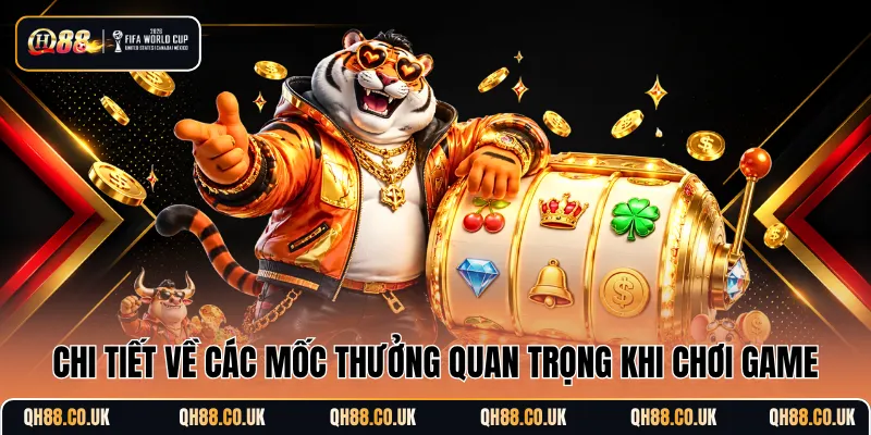 Chi tiết về các mốc thưởng quan trọng khi chơi game