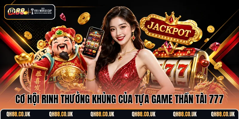Cơ hội rinh thưởng khủng của tựa game Thần Tài 777