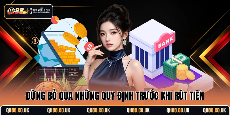Đừng bỏ qua những quy định trước khi rút tiền
