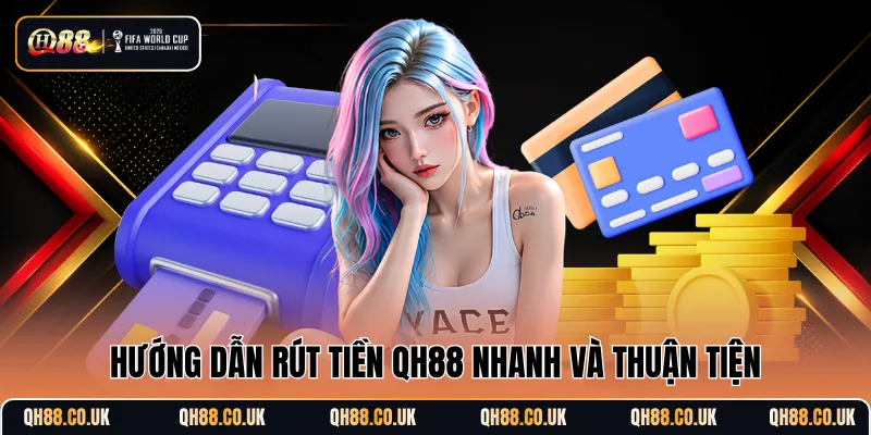 Hướng dẫn rút tiền QH88 nhanh và thuận tiện 