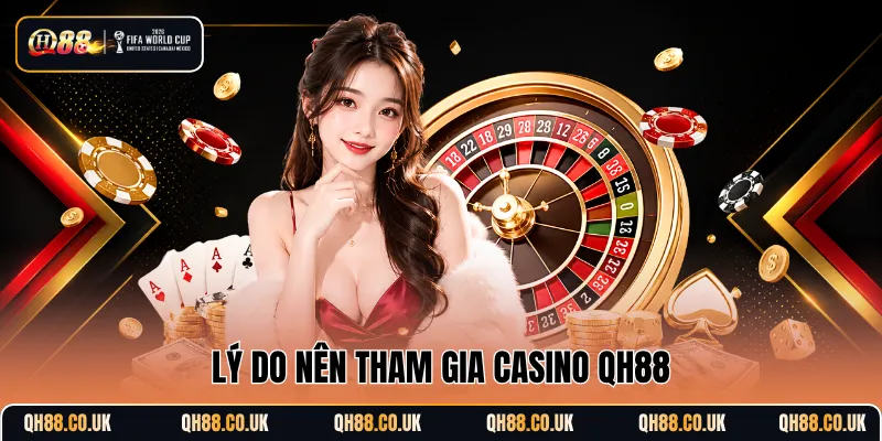 Lý do nên tham gia Casino QH88