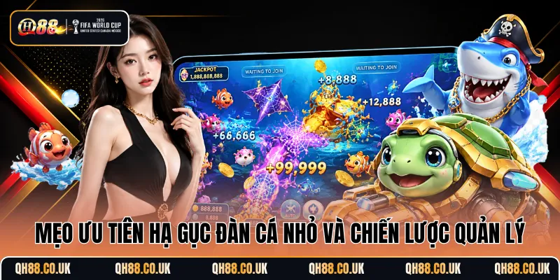 Mẹo ưu tiên hạ gục đàn cá nhỏ và chiến lược quản lý