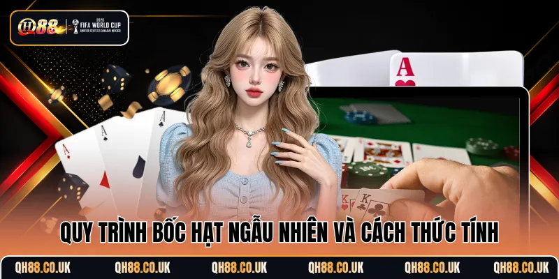 Quy trình bốc hạt ngẫu nhiên và cách thức tính