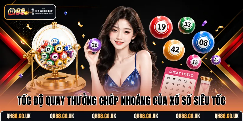 Tốc độ quay thưởng chớp nhoáng của Xổ số siêu tốc